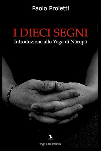I DIECI SEGNI - Introduzione allo Yoga di Nāropā (La Pratica e l’Insegnamento dello Yoga e delle Arti del Movimento, Band 1) von Independently published