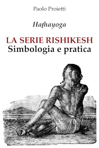 LA SERIE RISHIKESH: Simbologia e pratica delle 12 posizioni fondamentali dello Haṭhayoga: Simbologia e pratica delle 12 posizioni fondamentali dello ... Yoga e delle Arti del Movimento, Band 2) von Independently published