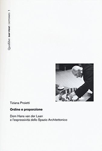 Ordine e proporzione. Dom Hans Van der Laan e l'espressività dello spazio architettonico (Diap print/Dottorato)