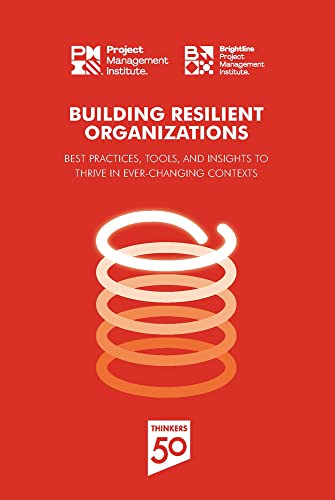 Building Resilient Organizations: Best Practices, Tools and Insights to Thrive in Ever-changing Contexts von Project Management Institute