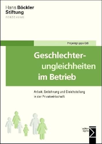 Geschlechterungleichheiten im Betrieb: Arbeit, Entlohnung und Gleichstellung in der Privatwirtschaft Geschlechterungleichheiten im Betrieb: Arbeit, Entlohnung und Gleichstellung in der Privatwirtschaft von Edition Sigma