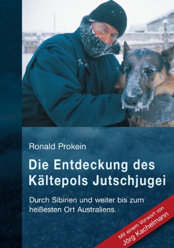 Die Entdeckung des Kältepols Jutschjugei: Durch Sibirien und weiter bis zum heißesten Ort Australiens Die Entdeckung des Kältepols Jutschjugei: Durch Sibirien und weiter bis zum heißesten Ort Australiens von Books on Demand