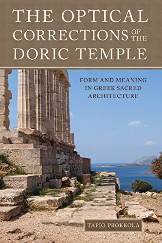The Optical Corrections of the Doric Temple: Form and Meaning in Greek Sacred Architecture The Optical Corrections of the Doric Temple: Form and Meaning in Greek Sacred Architecture