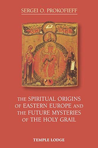 The Spiritual Origins of Eastern Europe and the Future Mysteries of the Holy Grail The Spiritual Origins of Eastern Europe and the Future Mysteries of the Holy Grail