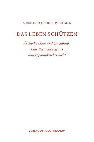 Das Leben schützen: Ärztliche Ethik und Suizidhilfe. Eine Betrachtung aus anthroposophischer Sicht: Ärztliche Ethik und Suizidhilfe. Eine Betrachtung ... Sicht. Vorwort: Husemann, Armin