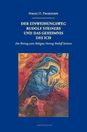 Der Einweihungsweg Rudolf Steiners und das Geheimnis des Ich: Ein Beitrag zum Bologna-Vortrag Rudolf Steiners von Verlag am Goetheanum