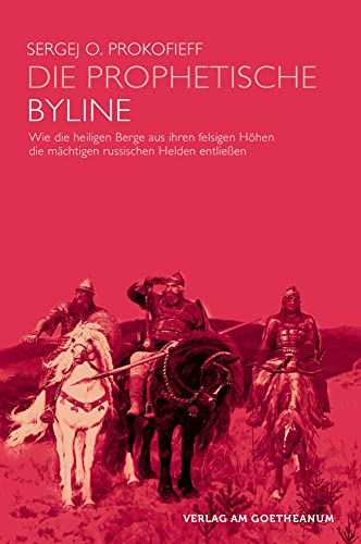 Die prophetische Byline: Wie die heiligen Berge aus ihren felsigen Höhlen die mächtigen russischen Helden entliessen. Russ. /Dt. Die prophetische Byline: Wie die heiligen Berge aus ihren felsigen Höhlen die mächtigen russischen Helden entliessen. Russ. /Dt.