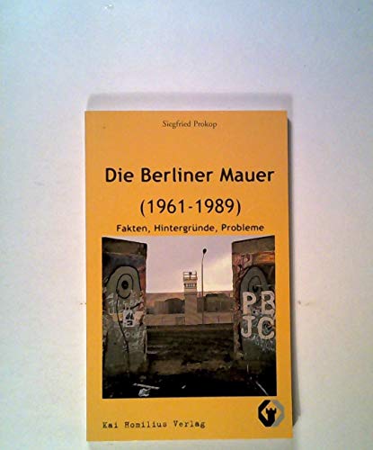 Die Berliner Mauer (1961-1989): Fakten, Hintergründe, Probleme