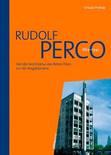 Rudolf Perco 1884-1942. Von der Architektur des Roten Wien zur NS-Megalomanie