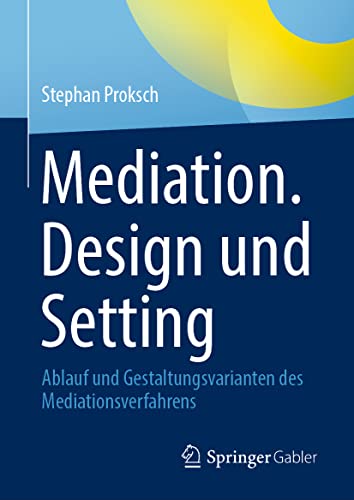 Mediation. Design und Setting: Ablauf und Gestaltungsvarianten des Mediationsverfahrens von Springer Gabler