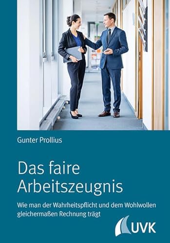 Das faire Arbeitszeugnis: Wie man der Wahrheitspflicht und dem Wohlwollen gleichermaßen Rechnung trägt