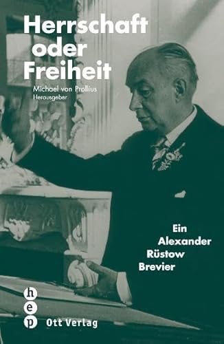 Herrschaft oder Freiheit: Ein Alexander-Rüstow-Brevier (Meisterdenker der Freiheitsphilosophie)