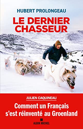 Le Dernier Chasseur: Comment un Français s'est réinventé au Groenland