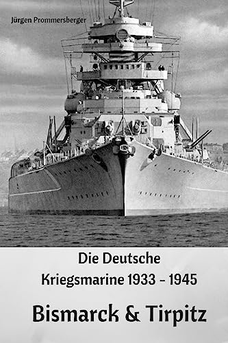 Die Deutsche Kriegsmarine 1933 - 1945: Bismarck & Tirpitz von Createspace Independent Publishing Platform