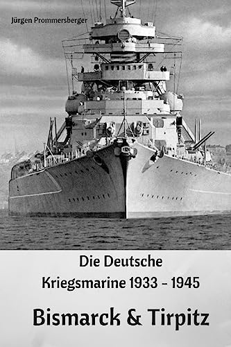 Die Deutsche Kriegsmarine 1933 - 1945: Bismarck & Tirpitz Die Deutsche Kriegsmarine 1933 - 1945: Bismarck & Tirpitz von CREATESPACE