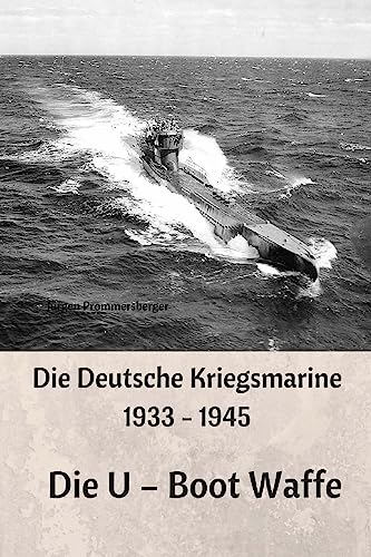 Die Deutsche Kriegsmarine 1933 - 1945: Die U – Boot Waffe von CREATESPACE