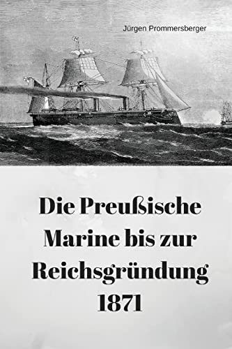 Die Preußische Marine bis zur Reichsgründung 1871 von CREATESPACE