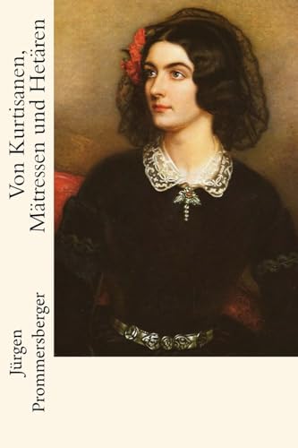 Von Kurtisanen, Mätressen und Hetären Von Kurtisanen, Mätressen und Hetären von CREATESPACE