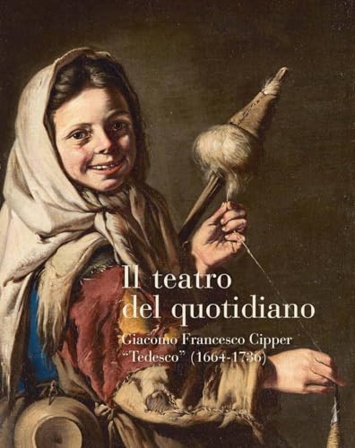 Il teatro del quotidiano. Giacomo Francesco Cipper «Tedesco» (1664-1736) (Studi e ricerche) von Scripta