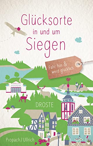 Glücksorte in und um Siegen: Fahr hin & werd glücklich: Fahr hin und werd glücklich (Neuauflage) von Droste Verlag