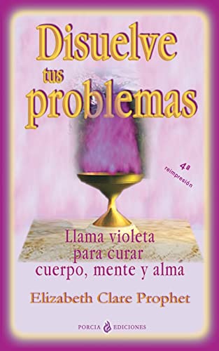 Disuelve tus problemas: Llama violeta para curar cuerpo, mente y alma Disuelve tus problemas: Llama violeta para curar cuerpo, mente y alma