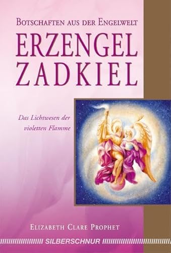 Erzengel Zadkiel: Das Lichtwesen der violetten Flamme: Das Lichtwesen der violetten Flamme / Botschaften aus der Engelwelt von Silberschnur Verlag Die G