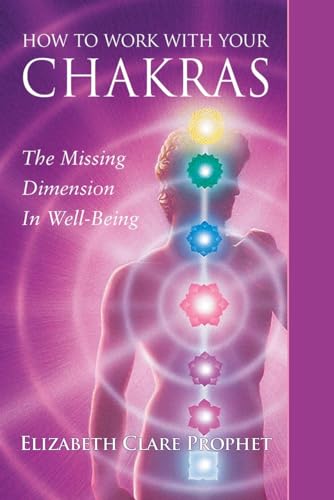 How to Work With Your Chakras: The Missing Dimension in Well-being