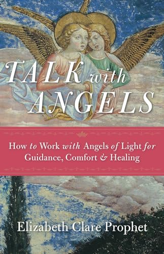 Talk with Angels: How to Work with Angels of Light for Guidance, Comfort and Healing