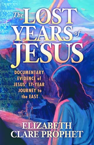 The Lost Years of Jesus: Documentary Evidence of Jesus' 17-Year Journey to the East von Summit University Press