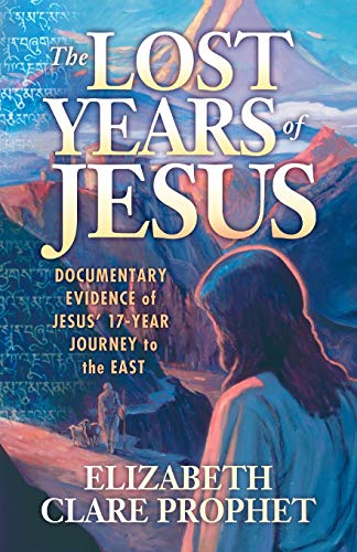 The Lost Years of Jesus: Documentary Evidence of Jesus' 17-Year Journey to the East The Lost Years of Jesus: Documentary Evidence of Jesus' 17-Year Journey to the East