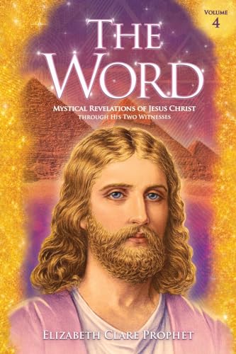 The Word V4: Mystical Revelations of Jesus Christ Through His Two Witnesses The Word V4: Mystical Revelations of Jesus Christ Through His Two Witnesses