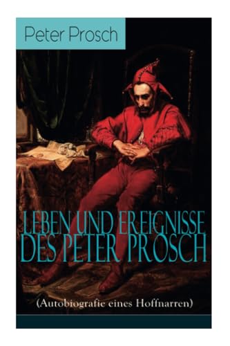 Leben und Ereignisse des Peter Prosch (Autobiografie eines Hoffnarren): Das wunderbare Schicksal - Geschrieben in den Zeiten der Aufklärung von E-Artnow