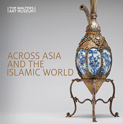 Across Asia and the Islamic World: Movement and Mobility in the Arts of East Asian, South and Southeast Asian, and Islamic Cultures (Walters Art Museum Collection Focus) von GILES