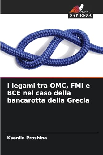 I legami tra OMC, FMI e BCE nel caso della bancarotta della Grecia von Edizioni Sapienza