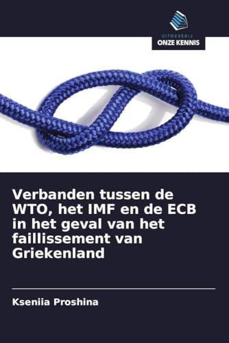 Verbanden tussen de WTO, het IMF en de ECB in het geval van het faillissement van Griekenland von Uitgeverij Onze Kennis