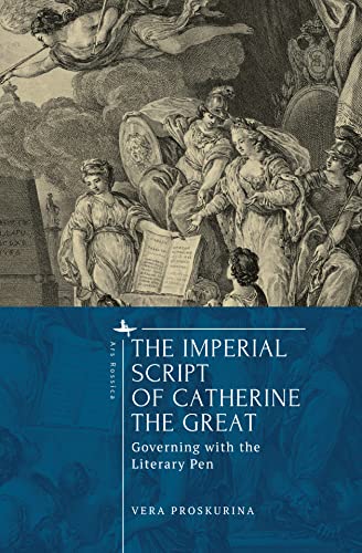 The Imperial Script of Catherine the Great: Governing with the Literary Pen (Ars Rossica) von Academic Studies Press