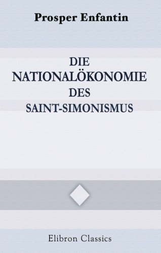 Die Nationalökonomie des Saint-Simonismus: Mit einer Einleitung: Saint-Simon und der Saint-Simonismus von Georg Adler (1863-1908) von Adamant Media Corporation
