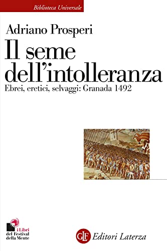 Il seme dell'intolleranza. Ebrei, eretici, selvaggi: Granada 1492 (Biblioteca universale Laterza)