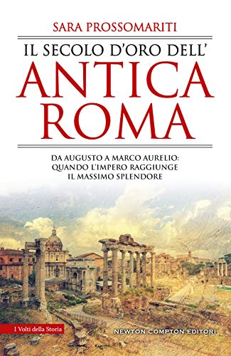 Il secolo d'oro dell'antica Roma. Da Augusto a Marco Aurelio: quando l’impero raggiunge il massimo splendore (I volti della storia, Band 545)