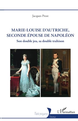 Marie-Louise d’Autriche, seconde épouse de Napoléon: Son double jeu sa double trahison von Editions L'Harmattan