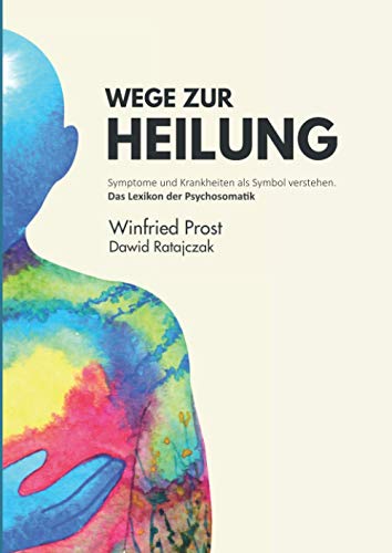 Wege zur Heilung: Symptome und Krankheiten als Symbol verstehen. Das Lexikon der Psychosomatik Wege zur Heilung: Symptome und Krankheiten als Symbol verstehen. Das Lexikon der Psychosomatik