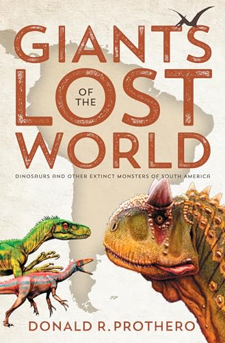 Giants of the Lost World: Dinosaurs and Other Extinct Monsters of South America