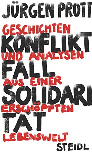 Konfliktfall Solidarität: Geschichten und Analysen aus einer erschöpften Lebenswelt Konfliktfall Solidarität: Geschichten und Analysen aus einer erschöpften Lebenswelt