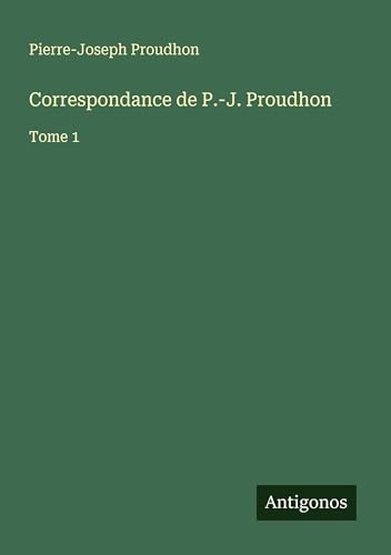 Correspondance de P.-J. Proudhon: Tome 1 Correspondance de P.-J. Proudhon: Tome 1 von Antigonos Verlag