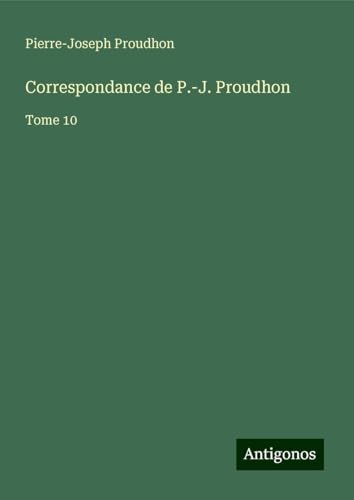 Correspondance de P.-J. Proudhon: Tome 10 Correspondance de P.-J. Proudhon: Tome 10 von Antigonos Verlag