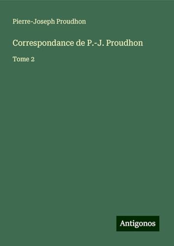 Correspondance de P.-J. Proudhon: Tome 2 Correspondance de P.-J. Proudhon: Tome 2 von Antigonos Verlag