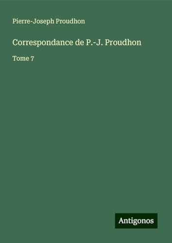 Correspondance de P.-J. Proudhon: Tome 7 Correspondance de P.-J. Proudhon: Tome 7 von Antigonos Verlag