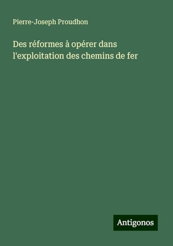 Des réformes à opérer dans l'exploitation des chemins de fer Des réformes à opérer dans l'exploitation des chemins de fer von Antigonos Verlag