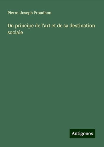 Du principe de l'art et de sa destination sociale Du principe de l'art et de sa destination sociale von Antigonos Verlag
