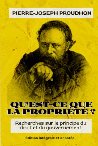 Qu’est-ce que la propriété ? Recherches sur le principe du droit et du gouvernement Édition intégrale et annotée Qu’est-ce que la propriété ? Recherches sur le principe du droit et du gouvernement Édition intégrale et annotée